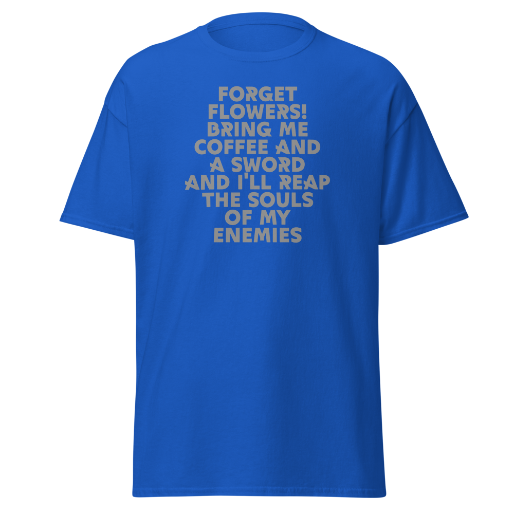 "Forget Flowers! Bring Me Coffee And A Sword And I'll Reap The Souls Of My Enemies" printed on a royal on an invisible body