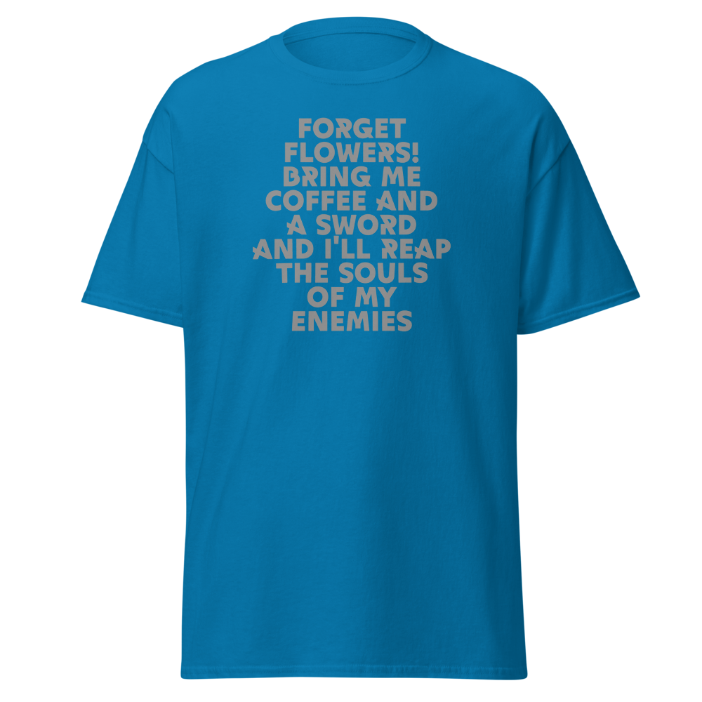 "Forget Flowers! Bring Me Coffee And A Sword And I'll Reap The Souls Of My Enemies" printed on a sapphire on an invisible body