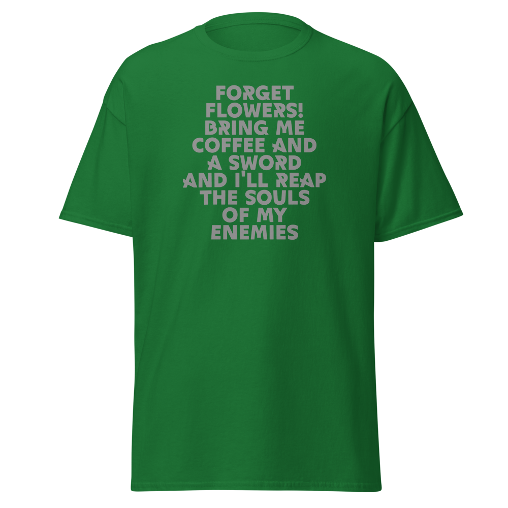 "Forget Flowers! Bring Me Coffee And A Sword And I'll Reap The Souls Of My Enemies" printed on a turf green on an invisible body