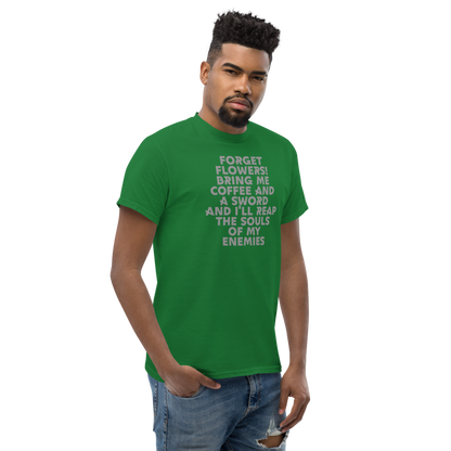 "Forget Flowers! Bring Me Coffee And A Sword And I'll Reap The Souls Of My Enemies" printed on a turf green unisex classic tee worn by a male