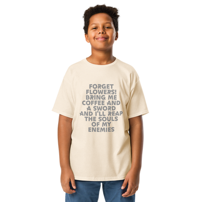 "Forget Flowers! Bring Me Coffee And A Sword And I'll Reap The Souls Of My Enemies" printed on a natural youth classic tee worn by a male