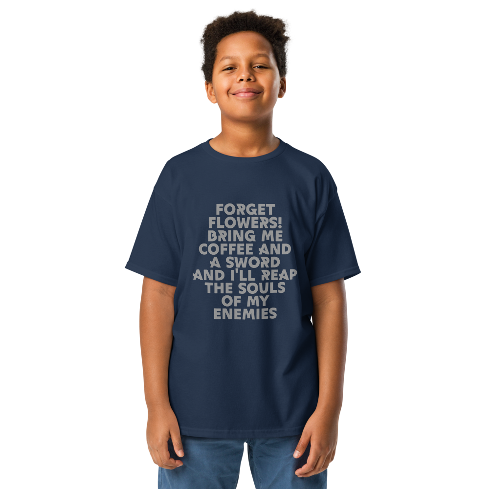 "Forget Flowers! Bring Me Coffee And A Sword And I'll Reap The Souls Of My Enemies" printed on a navy youth classic tee worn by a male