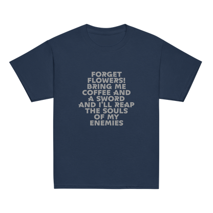"Forget Flowers! Bring Me Coffee And A Sword And I'll Reap The Souls Of My Enemies" printed on a navy youth classic tee laying on a flat surface