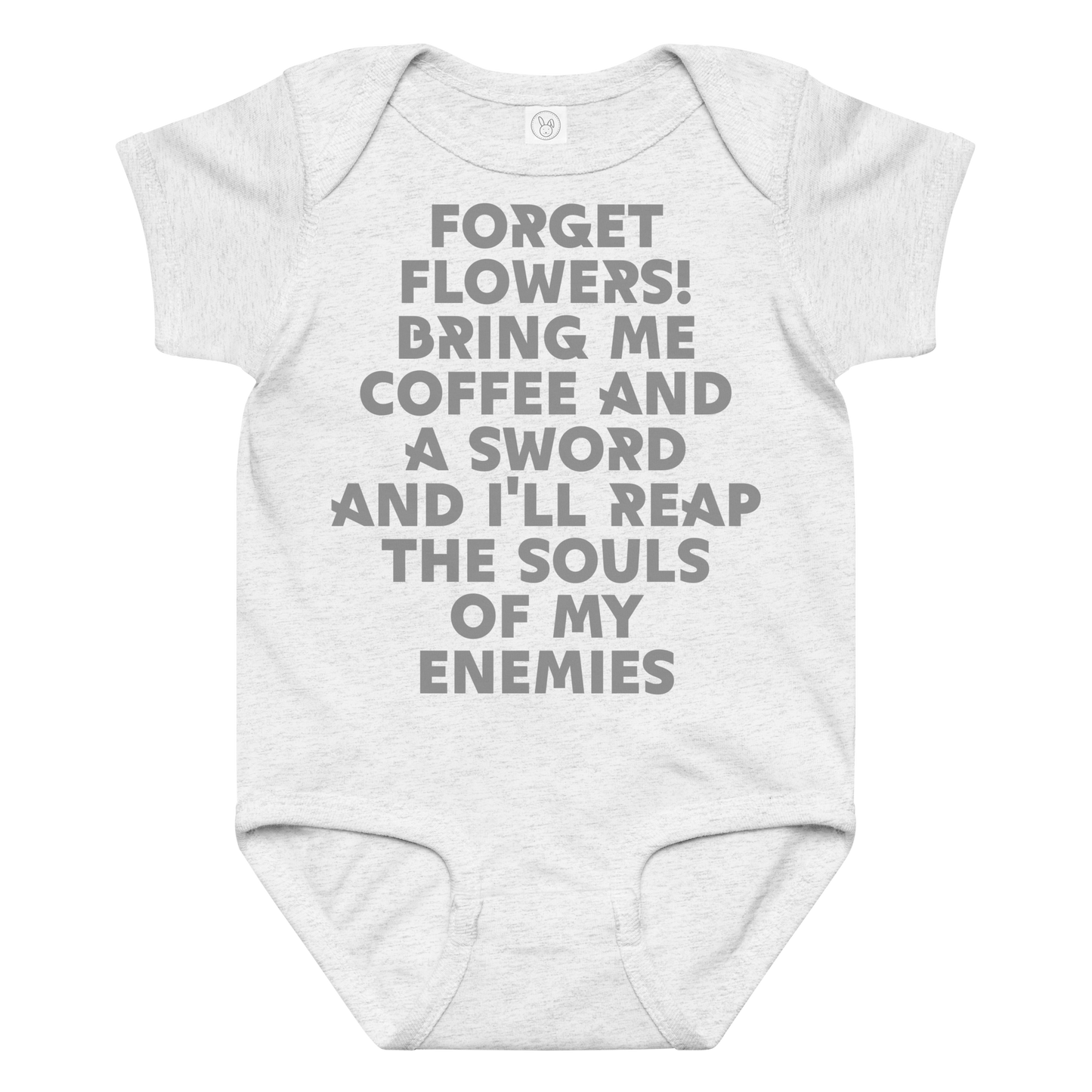 "Forget Flowers! Bring Me Coffee And A Sword And I'll Reap The Souls Of My Enemies" printed on a ash baby jersey bodysuit laying on a flat surface amongst other clothes