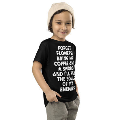 "Forget Flowers! Bring Me Coffee And A Sword And I'll Reap The Souls Of My Enemies" printed on a black toddler short sleeve tee worn by a male who is also wearing a knit cap