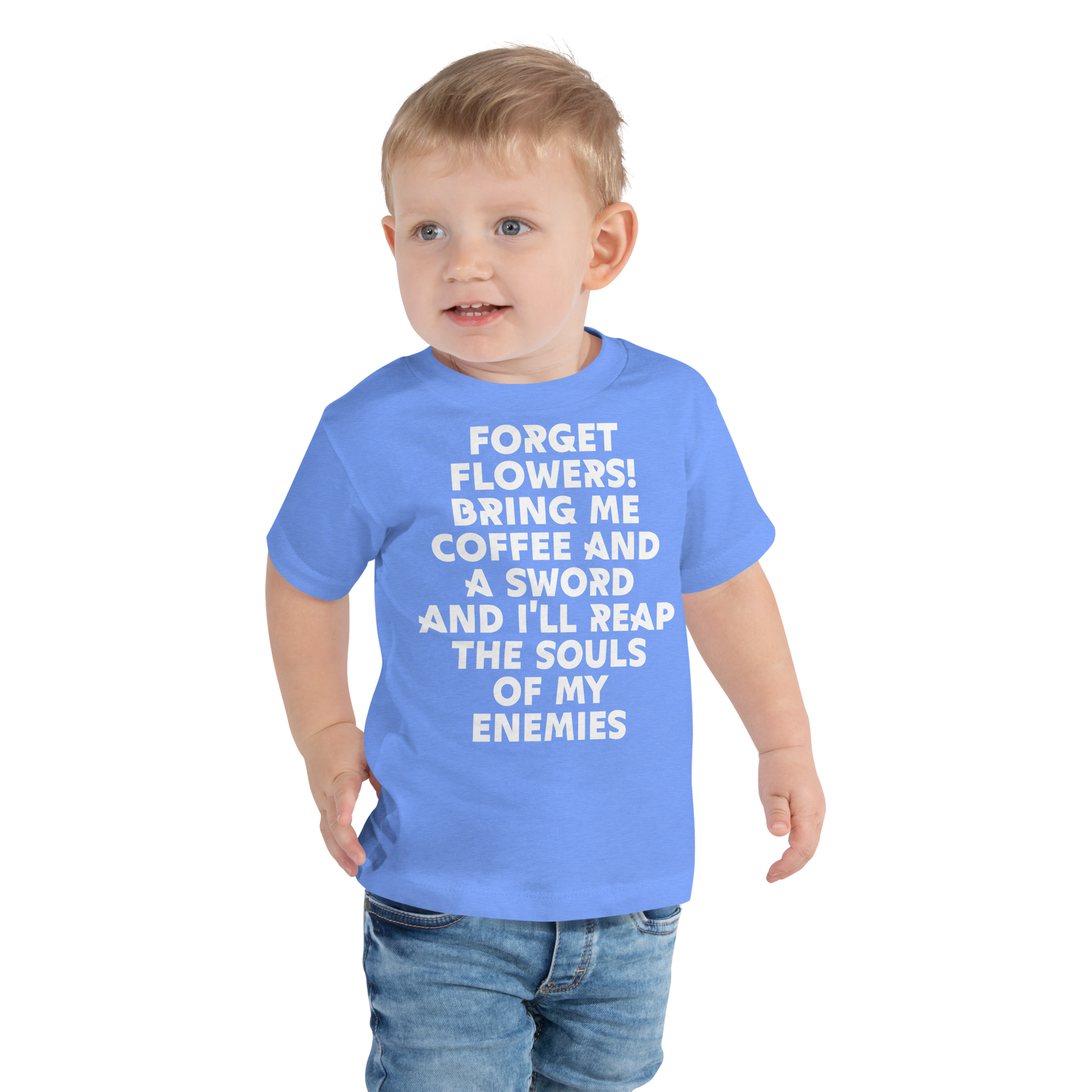"Forget Flowers! Bring Me Coffee And A Sword And I'll Reap The Souls Of My Enemies" printed on a heather columbia blue toddler short sleeve tee worn by a male