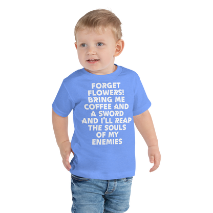 "Forget Flowers! Bring Me Coffee And A Sword And I'll Reap The Souls Of My Enemies" printed on a heather columbia blue toddler short sleeve tee worn by a male
