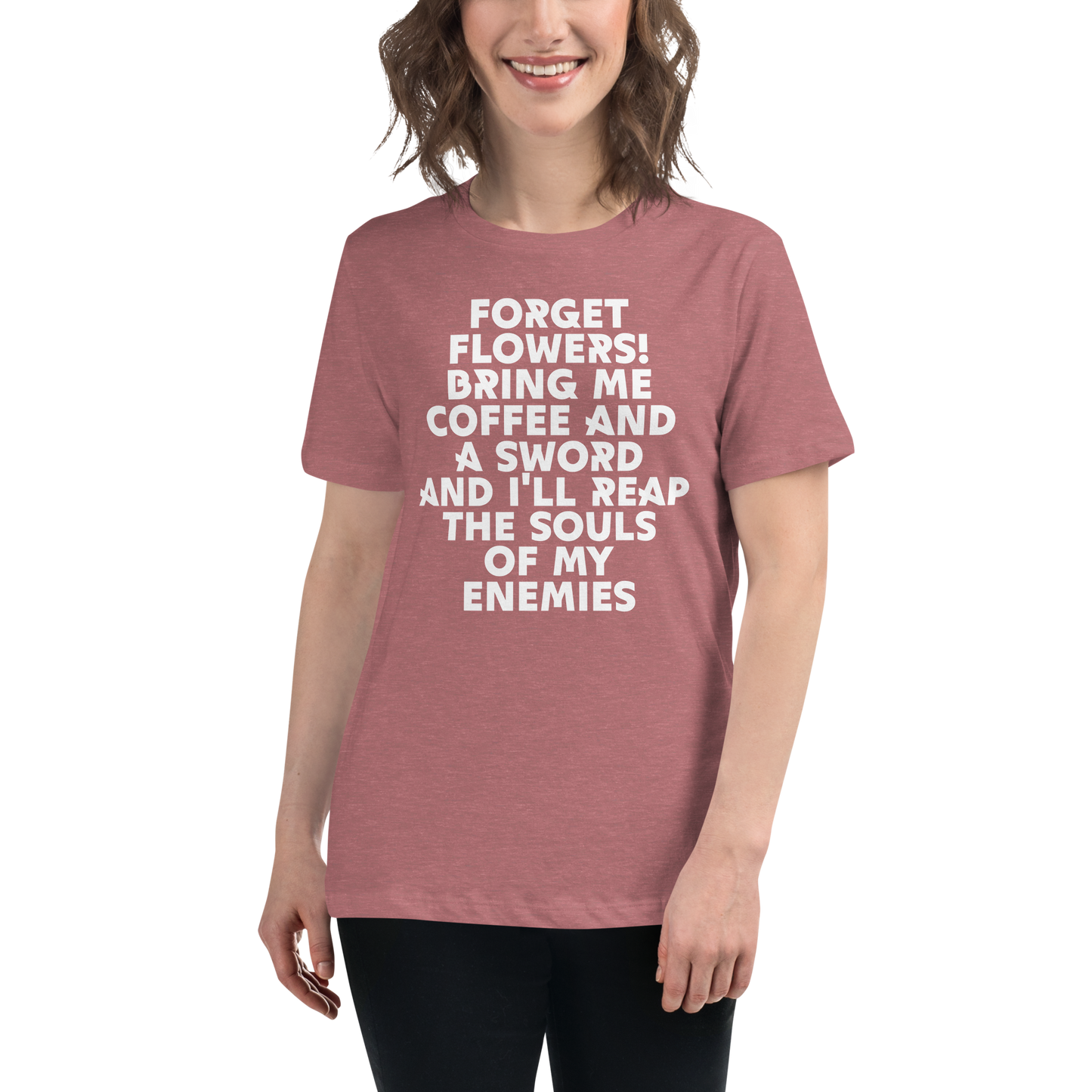 "Forget Flowers! Bring Me Coffee And A Sword And I'll Reap The Souls Of My Enemies" printed on a heather mauve women's relaxed t-shirt worn by a female