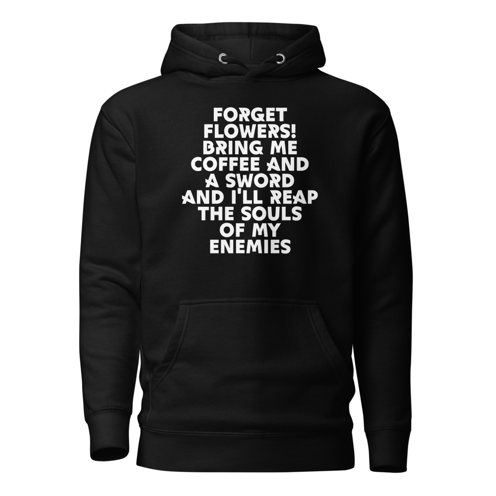 "Forget Flowers! Bring Me Coffee And A Sword And I'll Reap The Souls Of My Enemies" printed on a black on an invisible / simulated body
