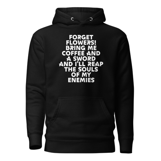 "Forget Flowers! Bring Me Coffee And A Sword And I'll Reap The Souls Of My Enemies" printed on a black on an invisible / simulated body