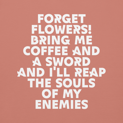 "Forget Flowers! Bring Me Coffee And A Sword And I'll Reap The Souls Of My Enemies" printed on a dusty rose background