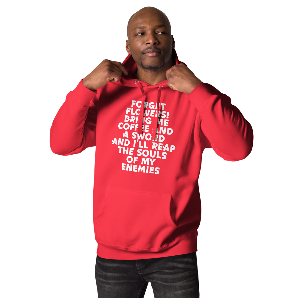 "Forget Flowers! Bring Me Coffee And A Sword And I'll Reap The Souls Of My Enemies" printed on a team red unisex hoodie worn by a male