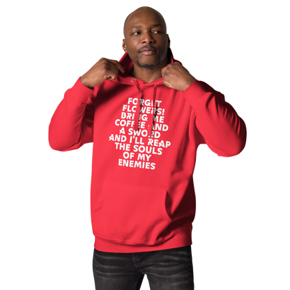 "Forget Flowers! Bring Me Coffee And A Sword And I'll Reap The Souls Of My Enemies" printed on a team red unisex hoodie worn by a male