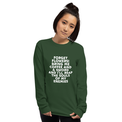"Forget Flowers! Bring Me Coffee And A Sword And I'll Reap The Souls Of My Enemies" printed on a forest green men's long sleeve shirt worn by a female