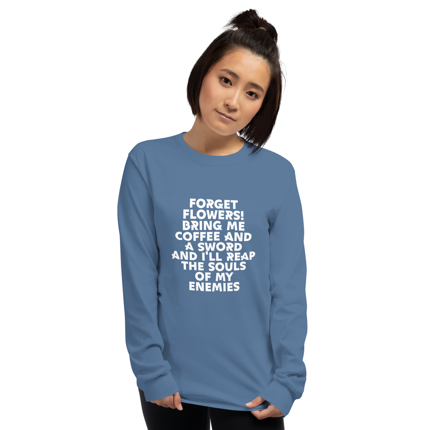 "Forget Flowers! Bring Me Coffee And A Sword And I'll Reap The Souls Of My Enemies" printed on a indigo blue men's long sleeve shirt worn by a female