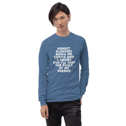 "Forget Flowers! Bring Me Coffee And A Sword And I'll Reap The Souls Of My Enemies" printed on a indigo blue men's long sleeve shirt worn by a male