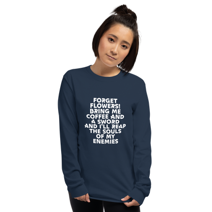 "Forget Flowers! Bring Me Coffee And A Sword And I'll Reap The Souls Of My Enemies" printed on a navy men's long sleeve shirt worn by a female