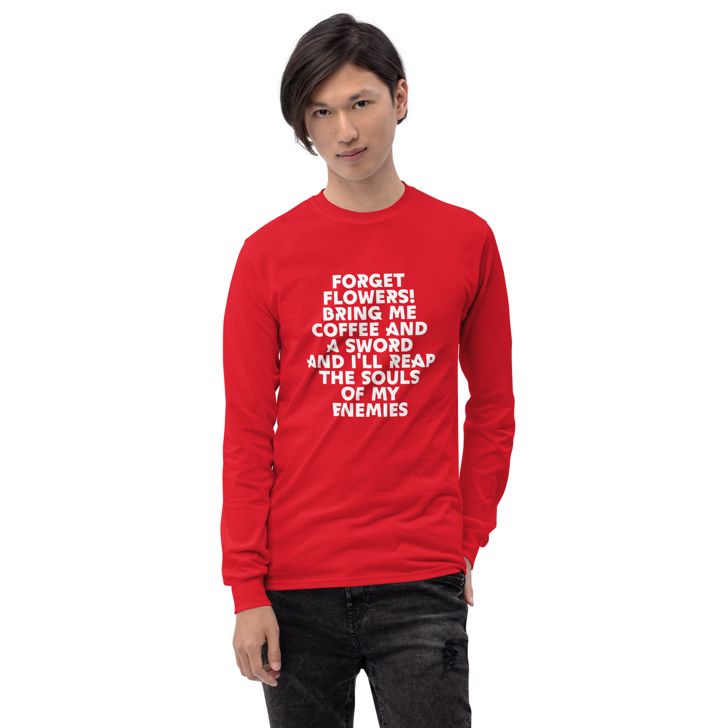 "Forget Flowers! Bring Me Coffee And A Sword And I'll Reap The Souls Of My Enemies" printed on a red men's long sleeve shirt worn by a male