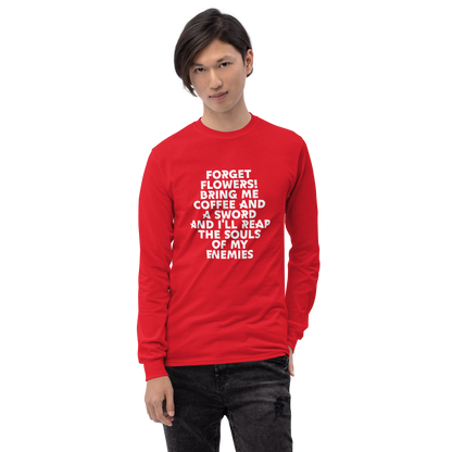 "Forget Flowers! Bring Me Coffee And A Sword And I'll Reap The Souls Of My Enemies" printed on a red men's long sleeve shirt worn by a male