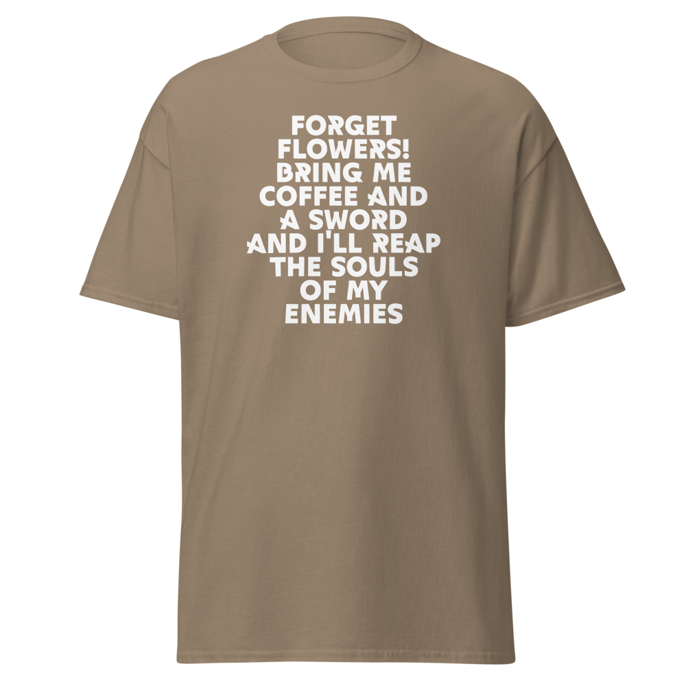 "Forget Flowers! Bring Me Coffee And A Sword And I'll Reap The Souls Of My Enemies" printed on a brown savana on an invisible body