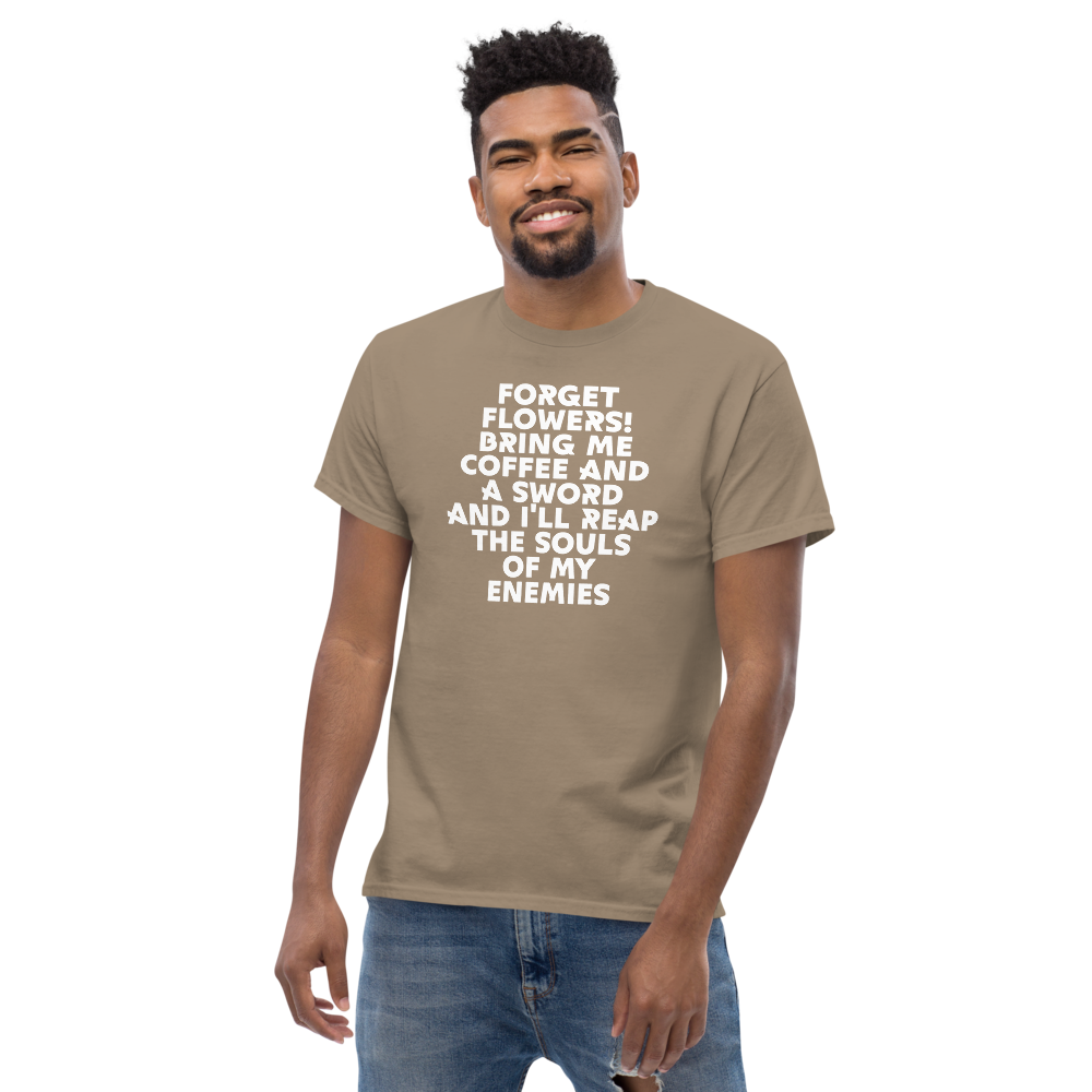"Forget Flowers! Bring Me Coffee And A Sword And I'll Reap The Souls Of My Enemies" printed on a brown savana unisex classic tee worn by a male