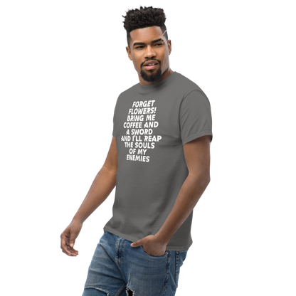 "Forget Flowers! Bring Me Coffee And A Sword And I'll Reap The Souls Of My Enemies" printed on a charcoal unisex classic tee worn by a male