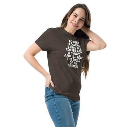 "Forget Flowers! Bring Me Coffee And A Sword And I'll Reap The Souls Of My Enemies" printed on a dark chocolate unisex classic tee worn by a female