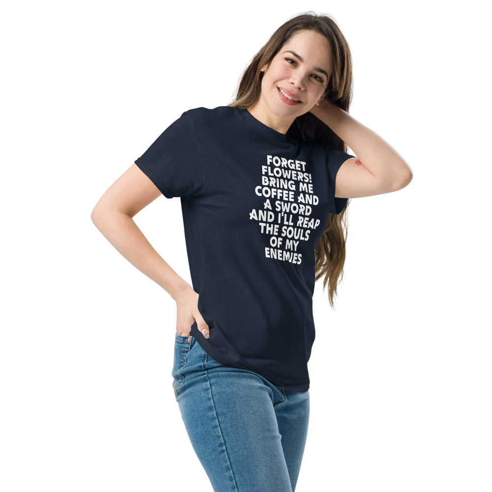 "Forget Flowers! Bring Me Coffee And A Sword And I'll Reap The Souls Of My Enemies" printed on a navy unisex classic tee worn by a female