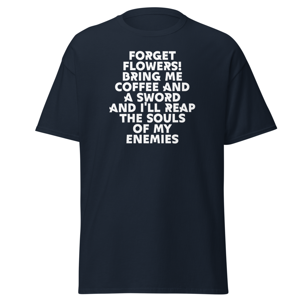 "Forget Flowers! Bring Me Coffee And A Sword And I'll Reap The Souls Of My Enemies" printed on a navy on an invisible body