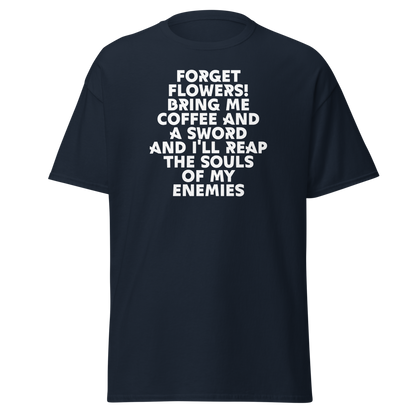"Forget Flowers! Bring Me Coffee And A Sword And I'll Reap The Souls Of My Enemies" printed on a navy on an invisible body