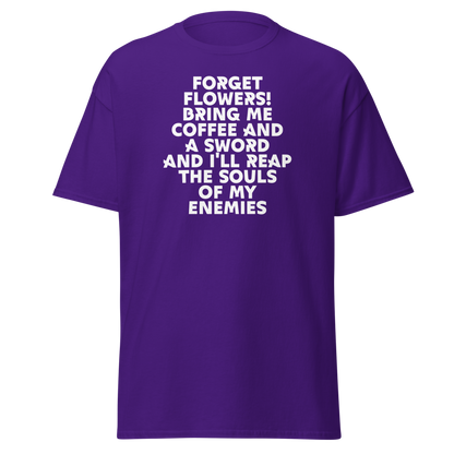 "Forget Flowers! Bring Me Coffee And A Sword And I'll Reap The Souls Of My Enemies" printed on a purple on an invisible body
