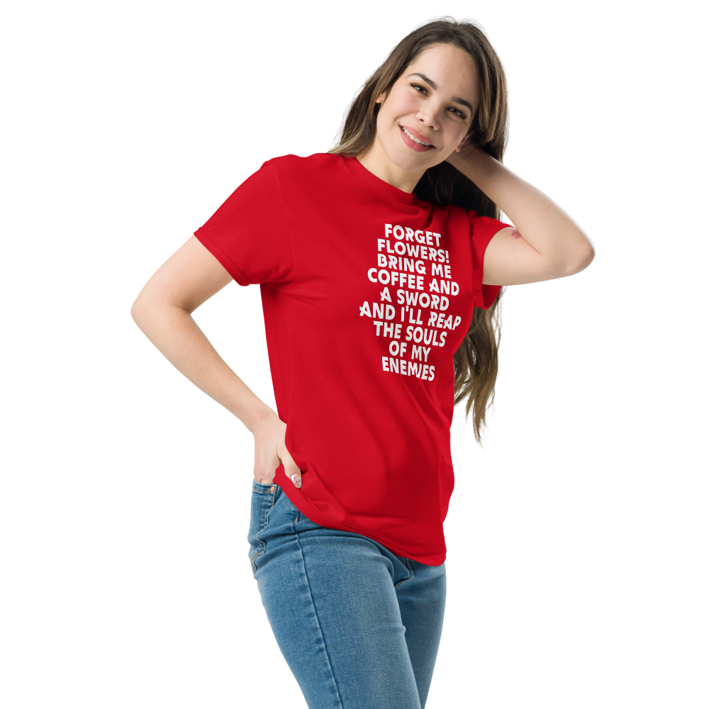 "Forget Flowers! Bring Me Coffee And A Sword And I'll Reap The Souls Of My Enemies" printed on a red unisex classic tee worn by a female
