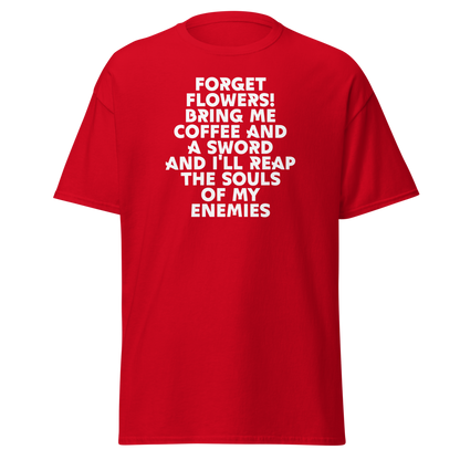 "Forget Flowers! Bring Me Coffee And A Sword And I'll Reap The Souls Of My Enemies" printed on a red on an invisible body