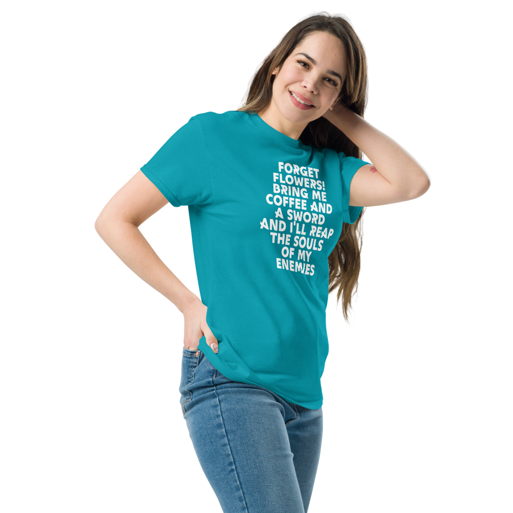 "Forget Flowers! Bring Me Coffee And A Sword And I'll Reap The Souls Of My Enemies" printed on a tropical blue unisex classic tee worn by a female