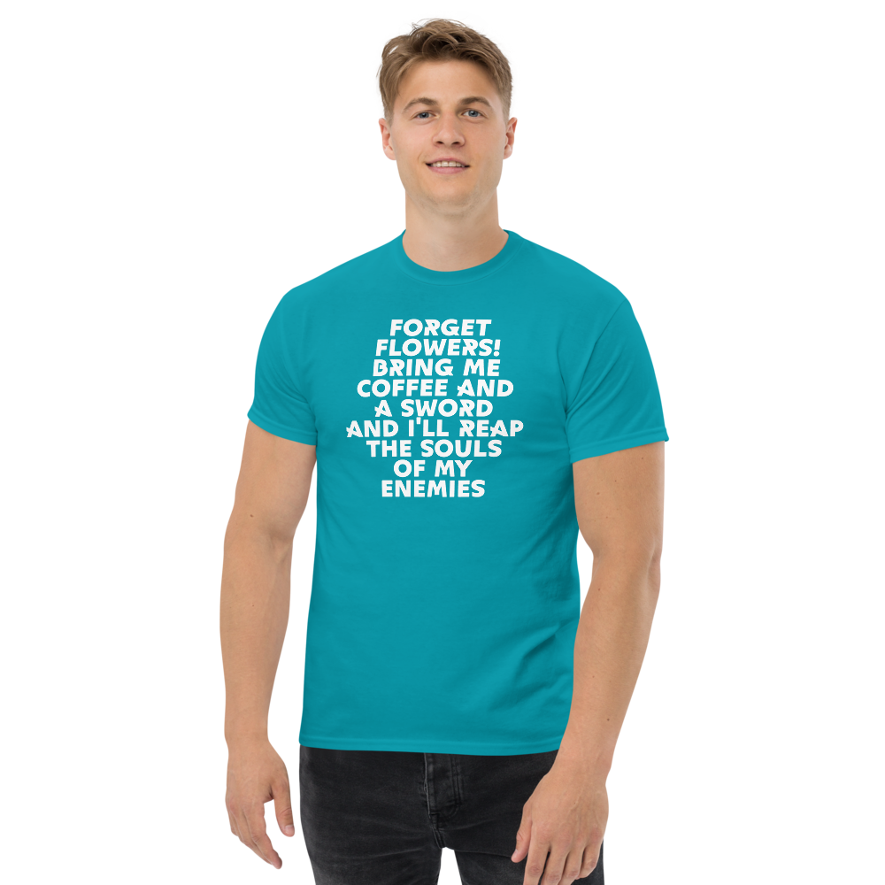 "Forget Flowers! Bring Me Coffee And A Sword And I'll Reap The Souls Of My Enemies" printed on a tropical blue unisex classic tee worn by a male