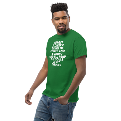 "Forget Flowers! Bring Me Coffee And A Sword And I'll Reap The Souls Of My Enemies" printed on a turf green unisex classic tee worn by a male