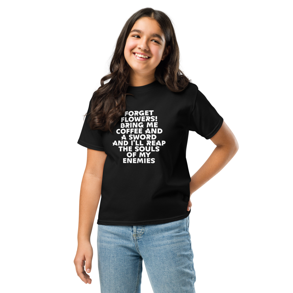 "Forget Flowers! Bring Me Coffee And A Sword And I'll Reap The Souls Of My Enemies" printed on a black youth classic tee worn by a female