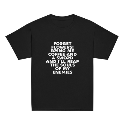 "Forget Flowers! Bring Me Coffee And A Sword And I'll Reap The Souls Of My Enemies" printed on a black youth classic tee laying on a flat surface
