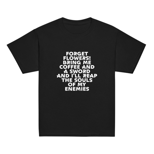 "Forget Flowers! Bring Me Coffee And A Sword And I'll Reap The Souls Of My Enemies" printed on a black youth classic tee laying on a flat surface