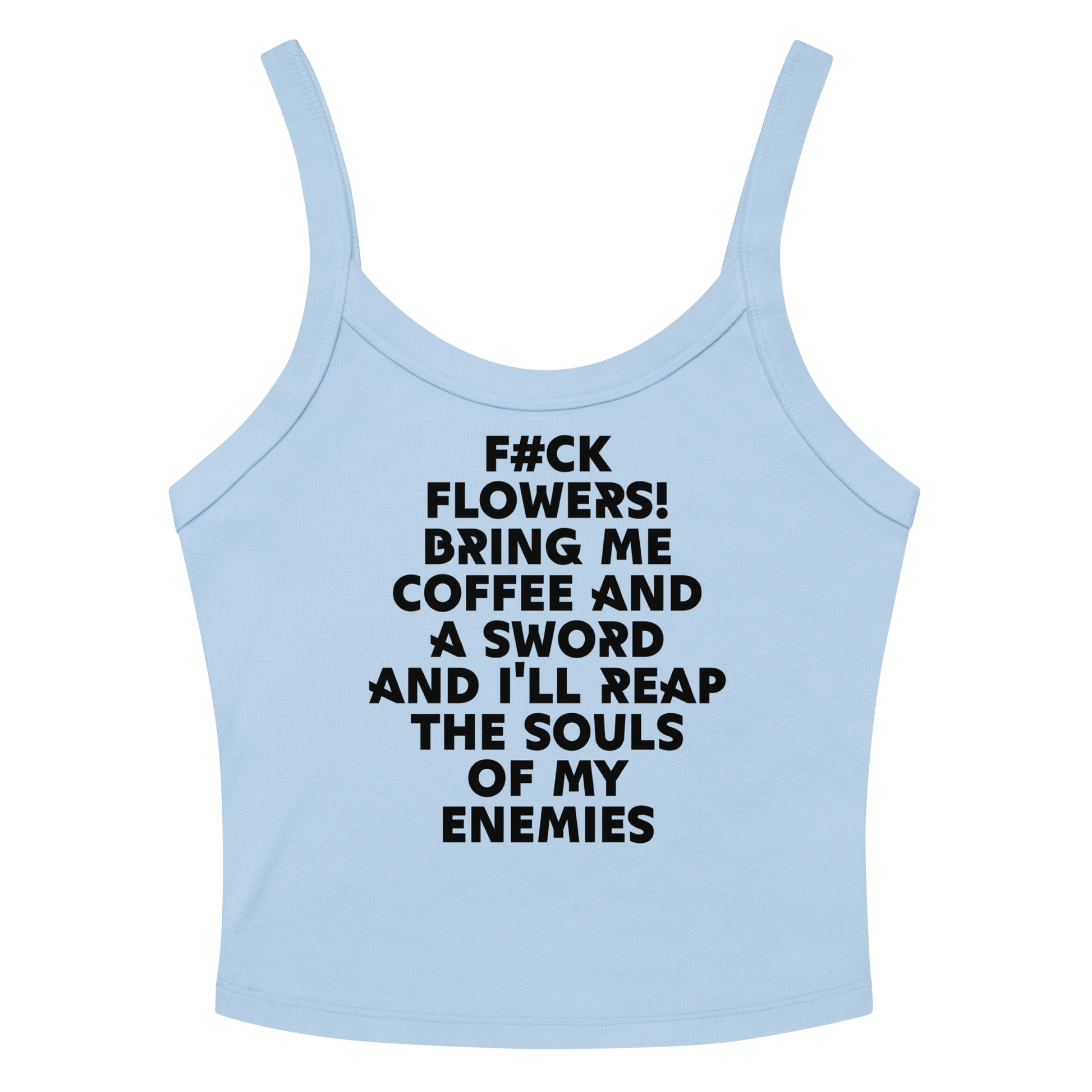 "F#Ck Flowers! Bring Me Coffee And A Sword And I'll Reap The Souls Of My Enemies" printed on a solid baby blue blend women's micro-rib tanktop laying on a flat surface amongst sunglasses and shorts