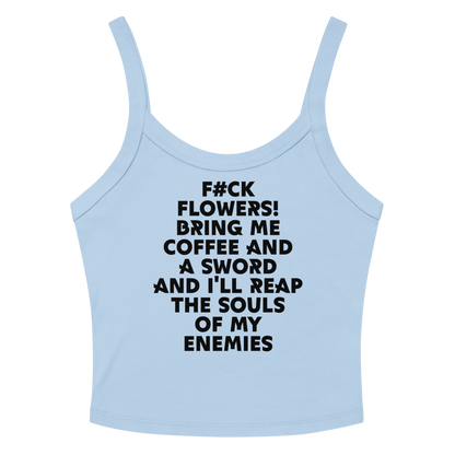 "F#Ck Flowers! Bring Me Coffee And A Sword And I'll Reap The Souls Of My Enemies" printed on a solid baby blue blend women's micro-rib tanktop laying on a flat surface amongst sunglasses and shorts