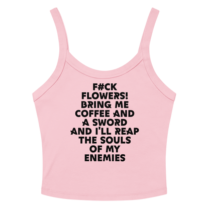 "F#Ck Flowers! Bring Me Coffee And A Sword And I'll Reap The Souls Of My Enemies" printed on a solid pink blend women's micro-rib tanktop laying on a flat surface amongst sunglasses and shorts