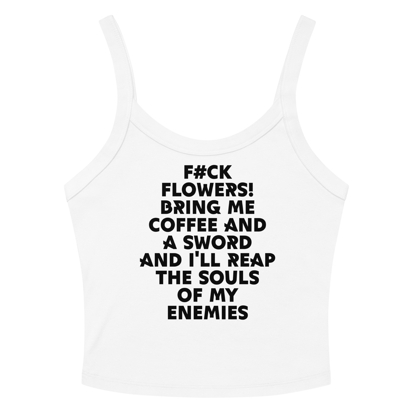 "F#Ck Flowers! Bring Me Coffee And A Sword And I'll Reap The Souls Of My Enemies" printed on a solid white blend women's micro-rib tanktop laying on a flat surface amongst sunglasses and shorts