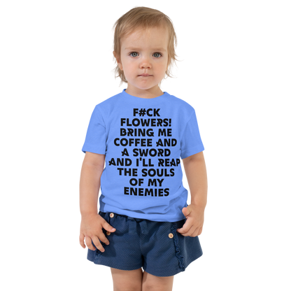 "F#Ck Flowers! Bring Me Coffee And A Sword And I'll Reap The Souls Of My Enemies" printed on a heather columbia blue toddler short sleeve tee worn by a female