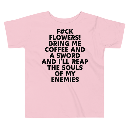 "F#Ck Flowers! Bring Me Coffee And A Sword And I'll Reap The Souls Of My Enemies" printed on a pink toddler short sleeve tee laying on a flat surface