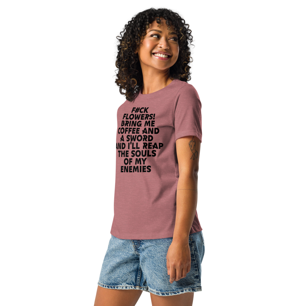 "F#Ck Flowers! Bring Me Coffee And A Sword And I'll Reap The Souls Of My Enemies" printed on a heather mauve women's relaxed t-shirt worn by a female