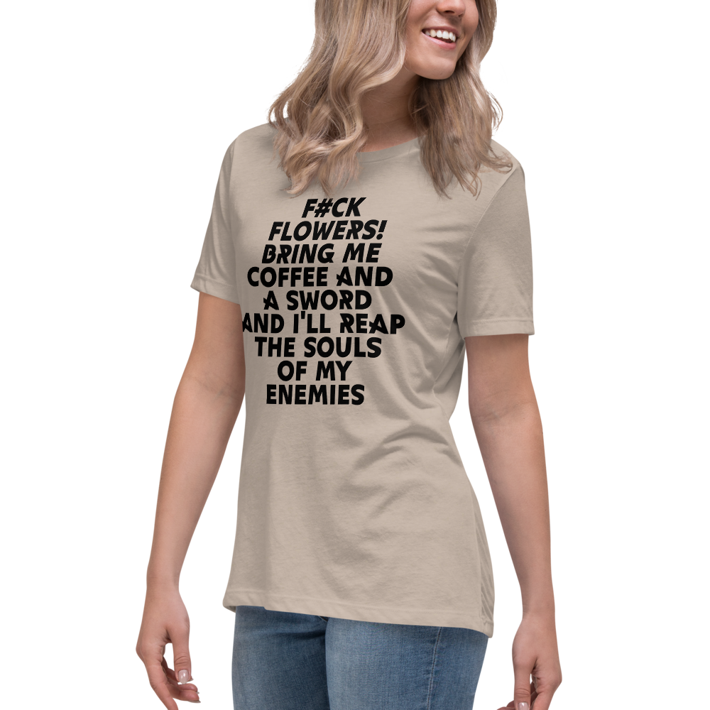 "F#Ck Flowers! Bring Me Coffee And A Sword And I'll Reap The Souls Of My Enemies" printed on a heather stone women's relaxed t-shirt worn by a female