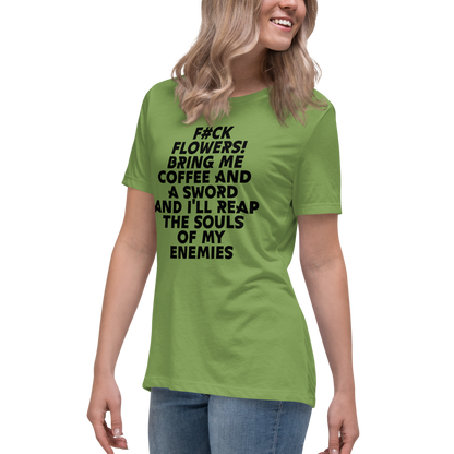 "F#Ck Flowers! Bring Me Coffee And A Sword And I'll Reap The Souls Of My Enemies" printed on a leaf women's relaxed t-shirt worn by a female