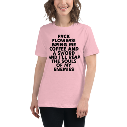 "F#Ck Flowers! Bring Me Coffee And A Sword And I'll Reap The Souls Of My Enemies" printed on a pink women's relaxed t-shirt worn by a female