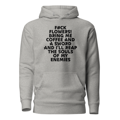 "F#Ck Flowers! Bring Me Coffee And A Sword And I'll Reap The Souls Of My Enemies" printed on a carbon grey on an invisible / simulated body